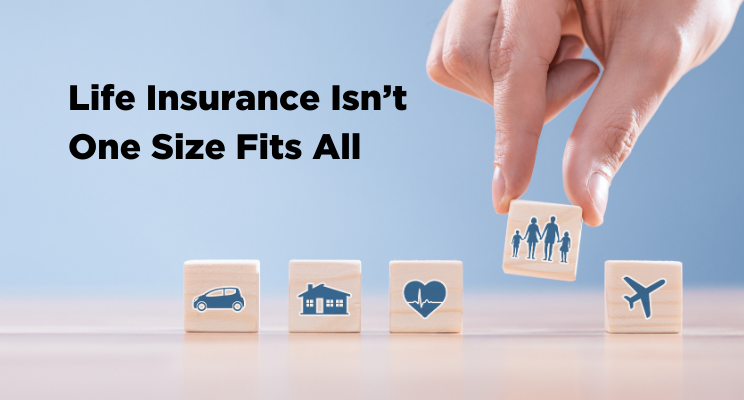 Life Insurance IsnΓÇÖt One Size Fits All
